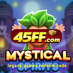 legacy games redeem code